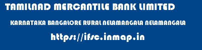 TAMILNAD MERCANTILE BANK LIMITED  KARNATAKA BANGALORE RURAL NELAMANGALA NELAMANGALA  ifsc code